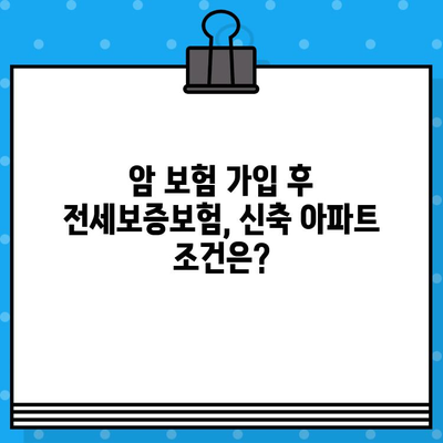 암 보험 가입 후 아파트 전세보증보험 신축 조건 알아보기| 꼼꼼하게 체크해야 할 핵심 정보 | 전세보증보험, 신축 아파트, 암 보험, 보험 가입 팁