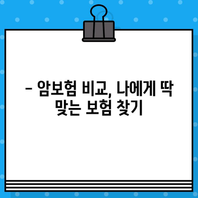 암보험 보장 꼼꼼히 확인하고, 나에게 맞는 보험 가입하기 | 암보험 비교, 보장 분석, 가입 가이드