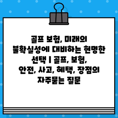 골프 보험, 미래의 불확실성에 대비하는 현명한 선택 | 골프, 보험, 안전, 사고, 혜택, 장점