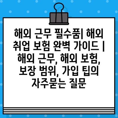 해외 근무 필수품| 해외 취업 보험 완벽 가이드 | 해외 근무, 해외 보험, 보장 범위, 가입 팁