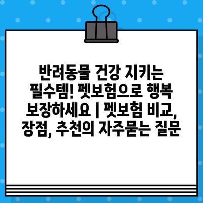 반려동물 건강 지키는 필수템! 펫보험으로 행복 보장하세요 | 펫보험 비교, 장점, 추천