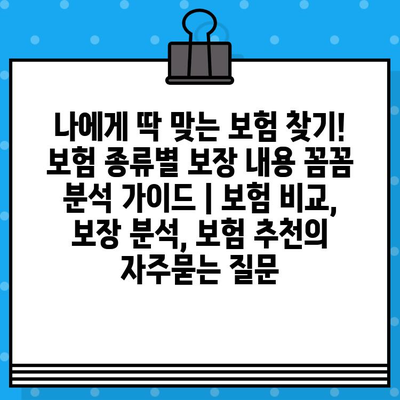 나에게 딱 맞는 보험 찾기! 보험 종류별 보장 내용 꼼꼼 분석 가이드 | 보험 비교, 보장 분석, 보험 추천