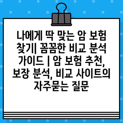 나에게 딱 맞는 암 보험 찾기| 꼼꼼한 비교 분석 가이드 | 암 보험 추천, 보장 분석, 비교 사이트