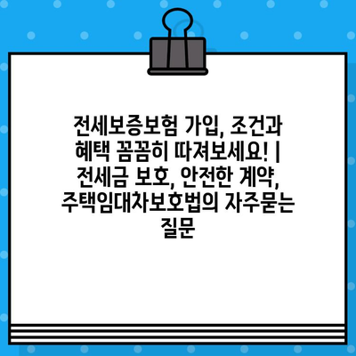 전세보증보험 가입, 조건과 혜택 꼼꼼히 따져보세요! | 전세금 보호, 안전한 계약, 주택임대차보호법