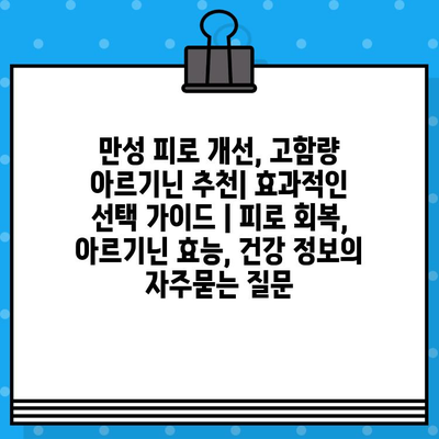 만성 피로 개선, 고함량 아르기닌 추천| 효과적인 선택 가이드 | 피로 회복, 아르기닌 효능, 건강 정보