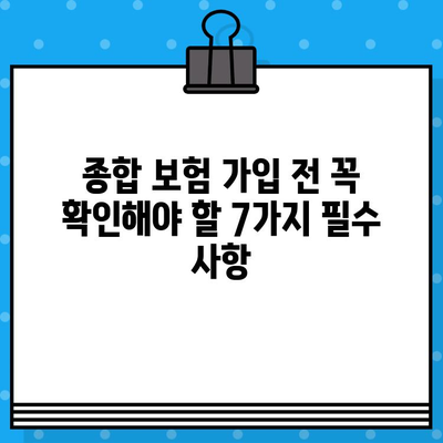 종합 보험 가입 전 꼭 확인해야 할 7가지 필수 사항 | 보장 범위, 보험료, 면책 조항, 꼼꼼하게 따져보세요!