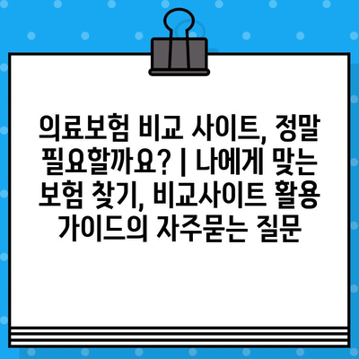 의료보험 비교 사이트, 정말 필요할까요? | 나에게 맞는 보험 찾기, 비교사이트 활용 가이드