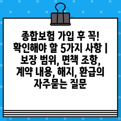 종합보험 가입 후 꼭! 확인해야 할 5가지 사항 | 보장 범위, 면책 조항, 계약 내용, 해지, 환급