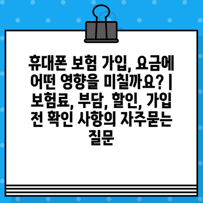 휴대폰 보험 가입, 요금에 어떤 영향을 미칠까요? | 보험료, 부담, 할인, 가입 전 확인 사항