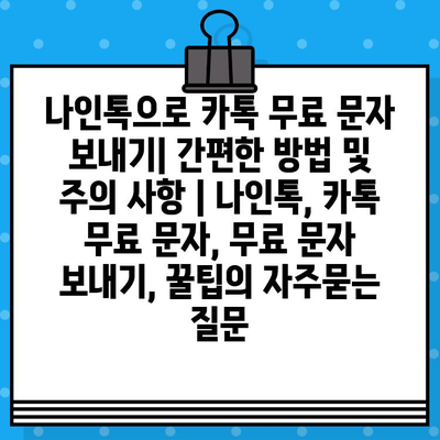 나인톡으로 카톡 무료 문자 보내기| 간편한 방법 및 주의 사항 | 나인톡, 카톡 무료 문자, 무료 문자 보내기, 꿀팁