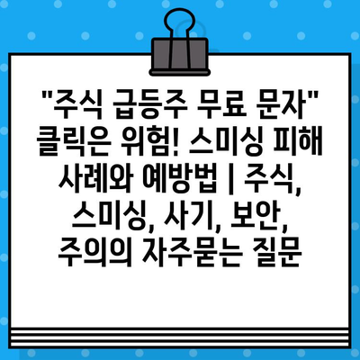 "주식 급등주 무료 문자" 클릭은 위험! 스미싱 피해 사례와 예방법 | 주식, 스미싱, 사기, 보안, 주의