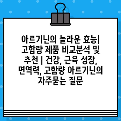 아르기닌의 놀라운 효능| 고함량 제품 비교분석 및 추천 | 건강, 근육 성장, 면역력, 고함량 아르기닌