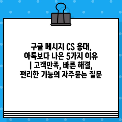 구글 메시지 CS 응대, 아톡보다 나은 5가지 이유 | 고객만족, 빠른 해결, 편리한 기능