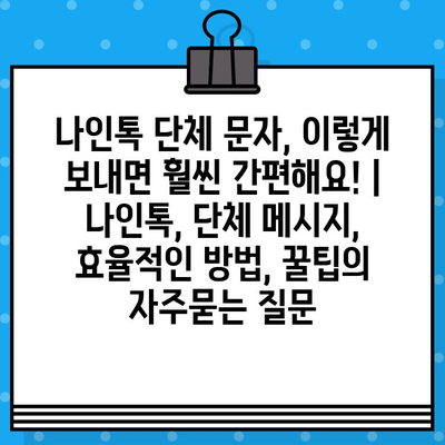 나인톡 단체 문자, 이렇게 보내면 훨씬 간편해요! | 나인톡, 단체 메시지, 효율적인 방법, 꿀팁