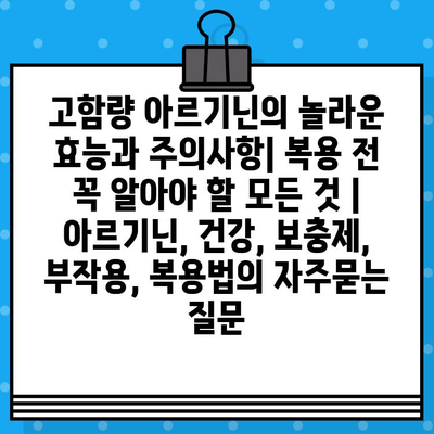 고함량 아르기닌의 놀라운 효능과 주의사항| 복용 전 꼭 알아야 할 모든 것 | 아르기닌, 건강, 보충제, 부작용, 복용법