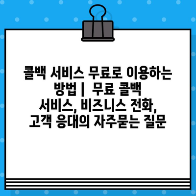 콜백 서비스 무료로 이용하는 방법 |  무료 콜백 서비스, 비즈니스 전화, 고객 응대