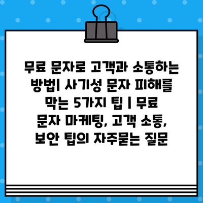 무료 문자로 고객과 소통하는 방법| 사기성 문자 피해를 막는 5가지 팁 | 무료 문자 마케팅, 고객 소통, 보안 팁