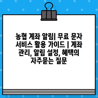 농협 계좌 알림| 무료 문자 서비스 활용 가이드 | 계좌 관리, 알림 설정, 혜택