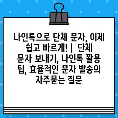 나인톡으로 단체 문자, 이제 쉽고 빠르게! |  단체 문자 보내기, 나인톡 활용 팁, 효율적인 문자 발송