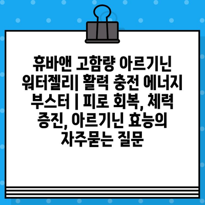 휴바앤 고함량 아르기닌 워터젤리| 활력 충전 에너지 부스터 | 피로 회복, 체력 증진, 아르기닌 효능