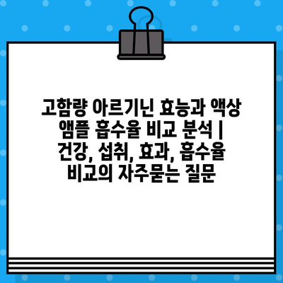 고함량 아르기닌 효능과 액상 앰플 흡수율 비교 분석 | 건강, 섭취, 효과, 흡수율 비교