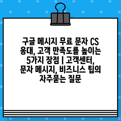 구글 메시지 무료 문자 CS 응대, 고객 만족도를 높이는 5가지 장점 | 고객센터, 문자 메시지, 비즈니스 팁