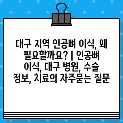 대구 지역 인공뼈 이식, 왜 필요할까요? | 인공뼈 이식, 대구 병원, 수술 정보, 치료