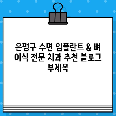 은평구 수면 임플란트 & 뼈 이식 전문 치과 추천| 안전하고 편안한 치료 | 임플란트, 뼈이식, 수면마취, 은평구 치과