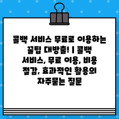 콜백 서비스 무료로 이용하는 꿀팁 대방출! | 콜백 서비스, 무료 이용, 비용 절감, 효과적인 활용