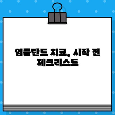 임플란트 치료, 성공적인 시작을 위한 필수 체크리스트 | 임플란트, 치료 전 주의 사항, 성공률 높이는 팁