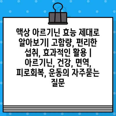 액상 아르기닌 효능 제대로 알아보기| 고함량, 편리한 섭취, 효과적인 활용 | 아르기닌, 건강, 면역, 피로회복, 운동