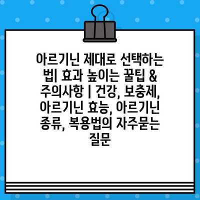 아르기닌 제대로 선택하는 법| 효과 높이는 꿀팁 & 주의사항 | 건강, 보충제, 아르기닌 효능, 아르기닌 종류, 복용법