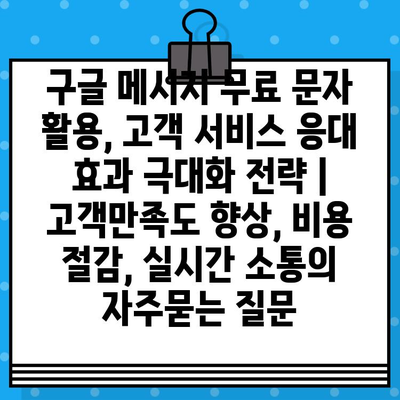 구글 메시지 무료 문자 활용, 고객 서비스 응대 효과 극대화 전략 | 고객만족도 향상, 비용 절감, 실시간 소통