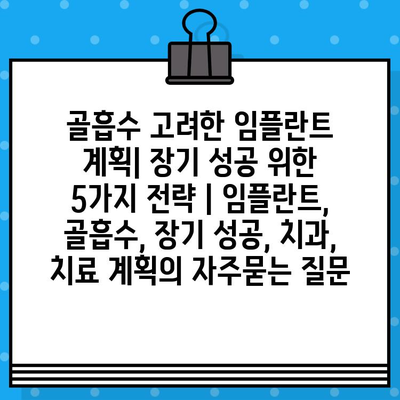 골흡수 고려한 임플란트 계획| 장기 성공 위한 5가지 전략 | 임플란트, 골흡수, 장기 성공, 치과, 치료 계획