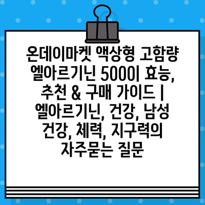 온데이마켓 액상형 고함량 엘아르기닌 5000| 효능, 추천 & 구매 가이드 | 엘아르기닌, 건강, 남성 건강, 체력, 지구력