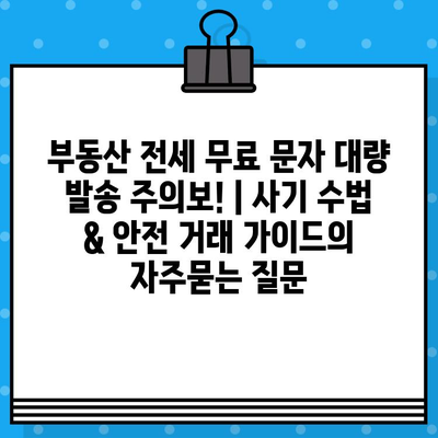 부동산 전세 무료 문자 대량 발송 주의보! | 사기 수법 & 안전 거래 가이드