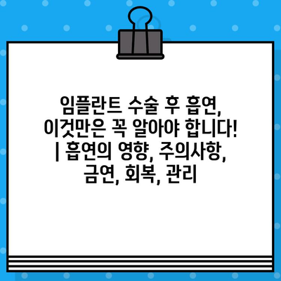 임플란트 수술 후 흡연, 이것만은 꼭 알아야 합니다! | 흡연의 영향, 주의사항, 금연, 회복, 관리