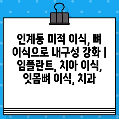 인계동 미적 이식, 뼈 이식으로 내구성 강화 | 임플란트, 치아 이식, 잇몸뼈 이식, 치과