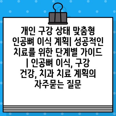 개인 구강 상태 맞춤형 인공뼈 이식 계획| 성공적인 치료를 위한 단계별 가이드 | 인공뼈 이식, 구강 건강, 치과 치료 계획