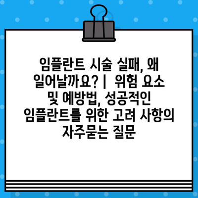 임플란트 시술 실패, 왜 일어날까요? |  위험 요소 및 예방법, 성공적인 임플란트를 위한 고려 사항