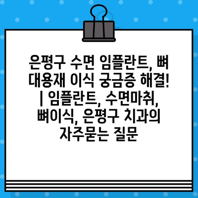 은평구 수면 임플란트, 뼈 대용재 이식 궁금증 해결! | 임플란트, 수면마취, 뼈이식, 은평구 치과