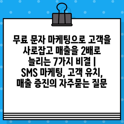 무료 문자 마케팅으로 고객을 사로잡고 매출을 2배로 늘리는 7가지 비결 |  SMS 마케팅, 고객 유치, 매출 증진