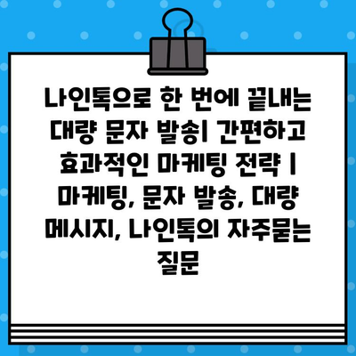 나인톡으로 한 번에 끝내는 대량 문자 발송| 간편하고 효과적인 마케팅 전략 | 마케팅, 문자 발송, 대량 메시지, 나인톡