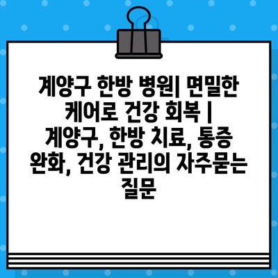 계양구 한방 병원| 면밀한 케어로 건강 회복 | 계양구, 한방 치료, 통증 완화, 건강 관리