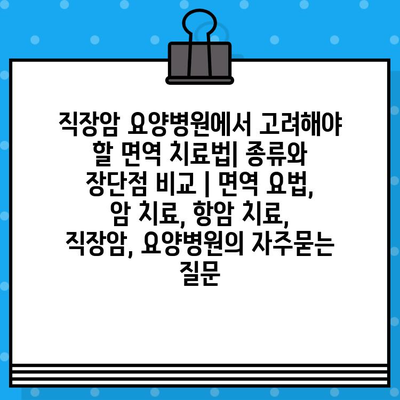 직장암 요양병원에서 고려해야 할 면역 치료법| 종류와 장단점 비교 | 면역 요법, 암 치료, 항암 치료, 직장암, 요양병원