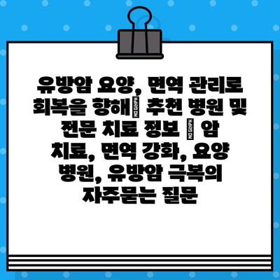 유방암 요양, 면역 관리로 회복을 향해| 추천 병원 및 전문 치료 정보 | 암 치료, 면역 강화, 요양 병원, 유방암 극복