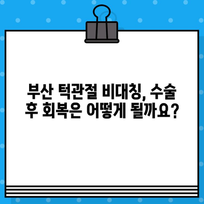 부산 턱관절 비대칭, 수술 고려 중이신가요? | 비용부터 치료 과정까지, 궁금한 모든 것!