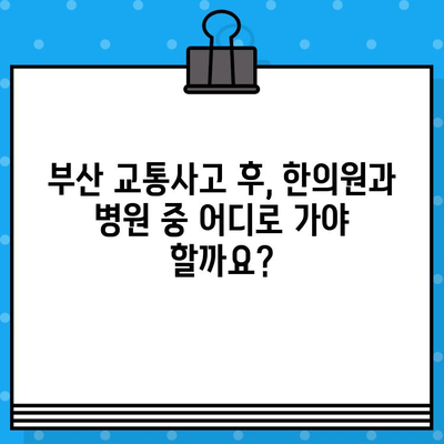 부산 교통사고, 한의원 vs 병원? 현명한 선택을 위한 가이드 | 부산 교통사고, 한의원, 병원, 치료, 후유증, 선택 팁