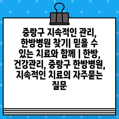 중랑구 지속적인 관리, 한방병원 찾기| 믿을 수 있는 치료와 함께 | 한방, 건강관리, 중랑구 한방병원, 지속적인 치료