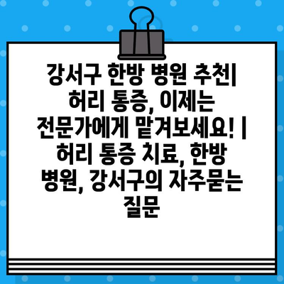 강서구 한방 병원 추천| 허리 통증, 이제는 전문가에게 맡겨보세요! | 허리 통증 치료, 한방 병원, 강서구